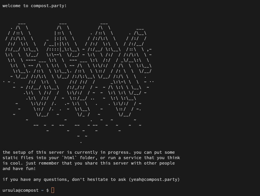 Photo of a terminal screen showing compost.party's login greeting. it shows some ASCII art reading "compost", and a text blow: "the setup of this server is currently in progress. you can put some static files into your html folder, or run a service that you think is cool. just remember that you share this server with other people and have fun!"